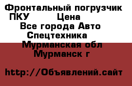 Фронтальный погрузчик ПКУ 0.8  › Цена ­ 78 000 - Все города Авто » Спецтехника   . Мурманская обл.,Мурманск г.